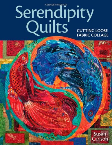 Serendipity Quilts Cutting Loose Fabric Collage Susan Carlson
