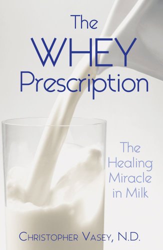 The Whey Prescription The Healing Miracle In Milk Christopher Vasey