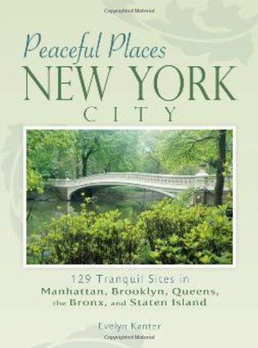 100 Peaceful Places New York City 129 Tranquil Sites In Manhattan Brooklyn Queens The Bronx And Staten Island Evelyn Kanter