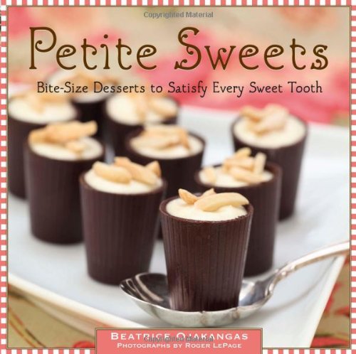 Petite Sweets Bitesize Desserts To Satisfy Every Sweet Tooth Beatrice Ojakangas