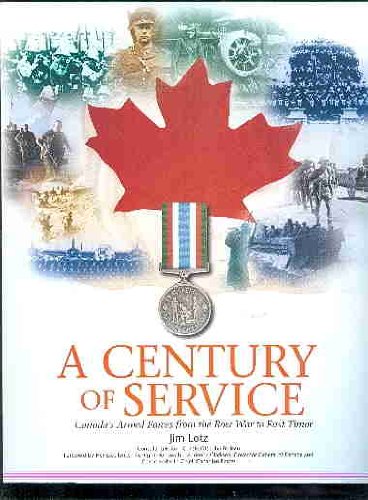 Century Of Service Canadas Armed Forces From The Boer War To East Timor Jim Lotz