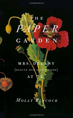 The Paper Garden Mrs Delany Begins Her Lifes Work At 72 1st Edition Molly Peacock