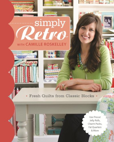 Simply Retro With Camille Roskelley Fresh Quilts From Classic Blocks Camille Roskelley
