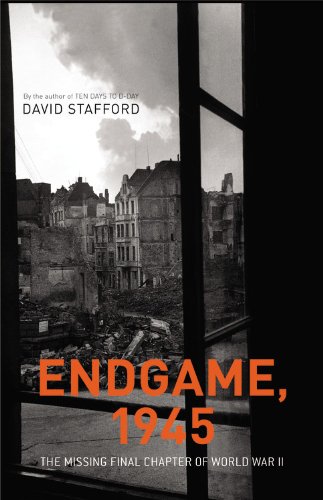 Endgame 1945 The Missing Final Chapter Of World War Ii First Edition David Stafford