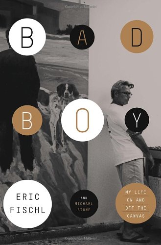 Bad Boy My Life On And Off The Canvas Eric Fischl Michael Stone