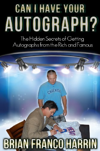 Can I Have Your Autograph The Hidden Secrets Of Getting Autographs From The Rich And Famous Brian Franco Harrin