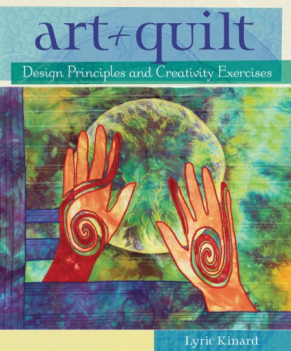 Art Quilt Design Principles And Creativity Exercises Spi Lyric Kinard