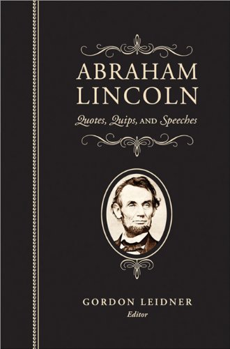 Abraham Lincoln Quotes Quips And Speeches Editor Gordon Leidner