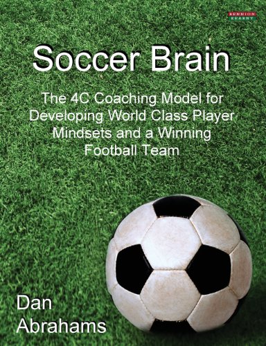 Soccer Brain The 4c Coaching Model For Developing World Class Player Mindsets And A Winning Football Team Dan Abrahams
