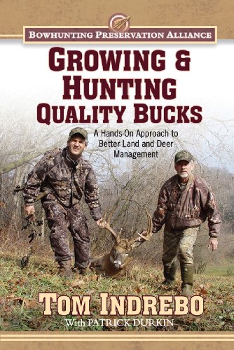 Growing Hunting Quality Bucks A Handson Approach To Better Land And Deer Management 1st Edition Tom Indrebo