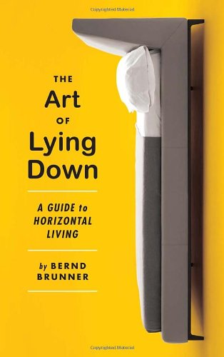 The Art Of Lying Down A Guide To Horizontal Living Bernd Brunner