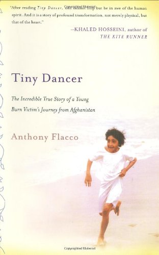 Tiny Dancer The Incredible True Story Of A Young Burn Victims Journey From Afghanistan First Edition Anthony Flacco