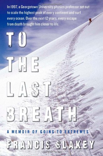 To The Last Breath A Memoir Of Going To Extremes Dr Francis Slakey