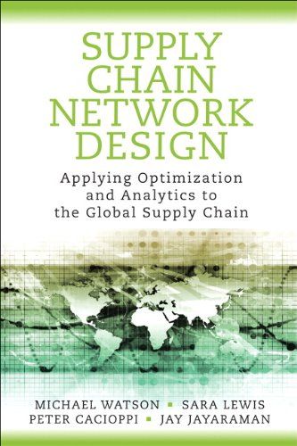 Supply Chain Network Design Applying Optimization And Analytics To The Global Supply Chain 1st Edition Michael Watson
