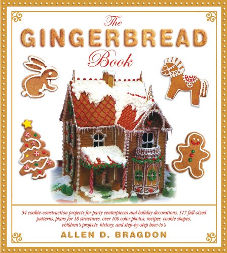 The Gingerbread Book More Than 50 Cookie Construction Projects For Party Centerpieces Holiday Decorations And Childrens Projects 1st Edition Allen D Bragdon