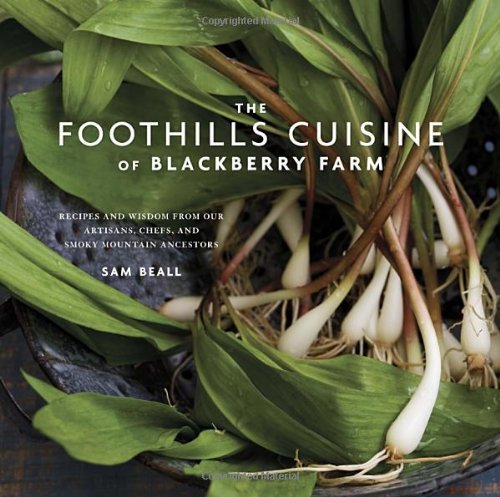 The Foothills Cuisine Of Blackberry Farm Recipes And Wisdom From Our Artisans Chefs And Smoky Mountain Ancestors Sam Beall