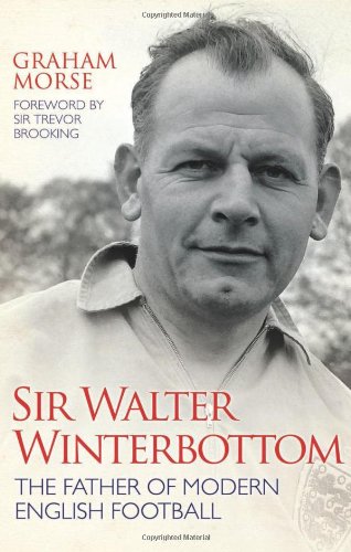 Sir Walter Winterbottom The Father Of Modern English Football Graham Morse