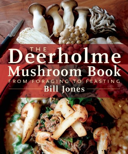 The Deerholme Mushroom Book From Foraging To Feasting Bill Jones
