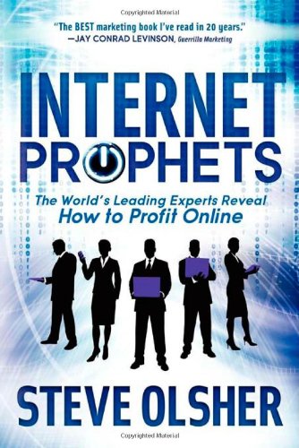 Internet Prophets The Worlds Leading Experts Reveal How To Profit Online Steve Olsher