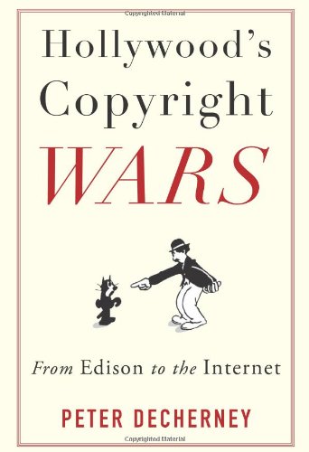 Hollywoods Copyright Wars From Edison To The Internet 1st Edition Peter Decherney