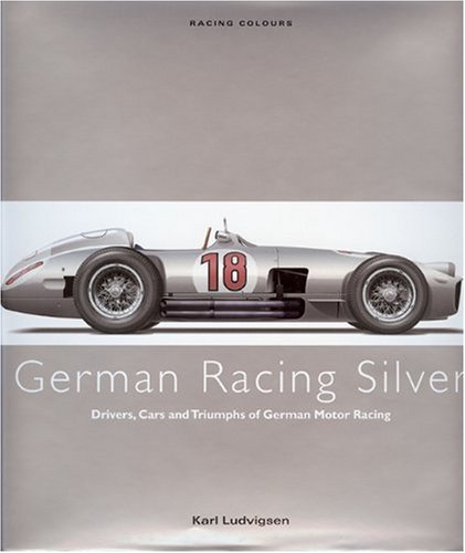 German Racing Silver Drivers Cars And Triumphs Of German Motor Racing Karl Ludvigsen