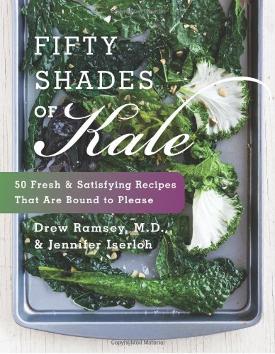Fifty Shades Of Kale 50 Fresh And Satisfying Recipes That Are Bound To Please Drew Ramsey