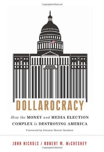 Dollarocracy How The Money And Media Election Complex Is Destroying America John Nichols
