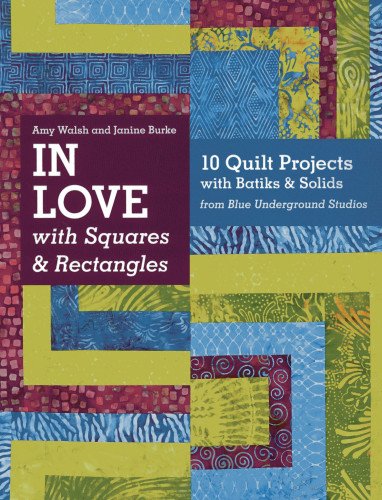 In Love With Squares Rectangles 10 Quilt Projects With Batiks Solids From Blue Underground Studios Amy Walsh