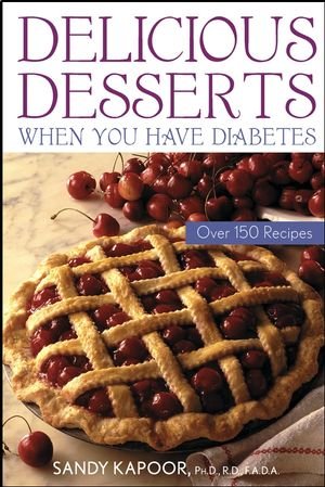 Delicious Desserts When You Have Diabetes Over 150 Recipes 1st Edition Sandy Kapoor