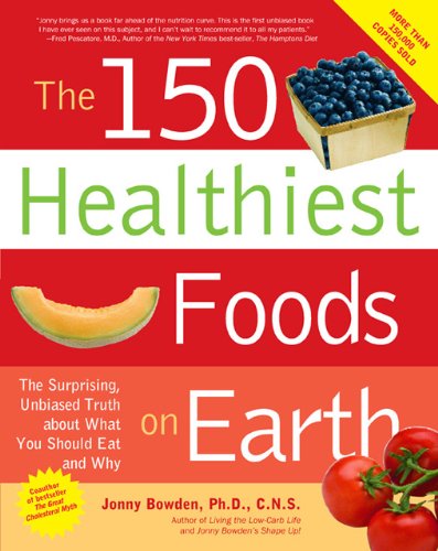 The 150 Healthiest Foods On Earth The Surprising Unbiased Truth About What You Should Eat And Why Papcom Jonny Bowden Phd Cns