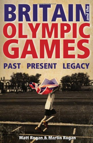 Britain And The Olympic Games Past Present Legacy Matt Rogan