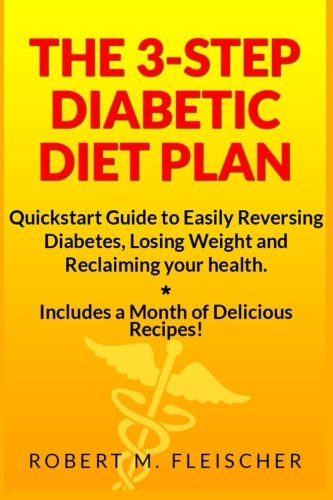 The 3step Diabetic Diet Plan Quickstart Guide To Easily Reversing Diabetes Losing Weight And Reclaiming Your Health Robert M Fleischer