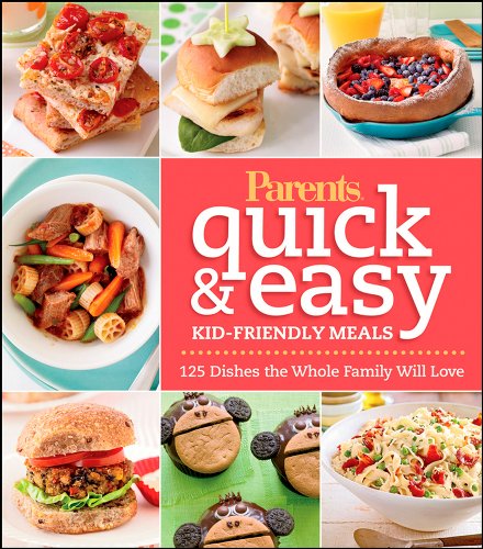 Parents Magazine Quick And Easy Kidfriendly Meals 1st Edition Parents Editors