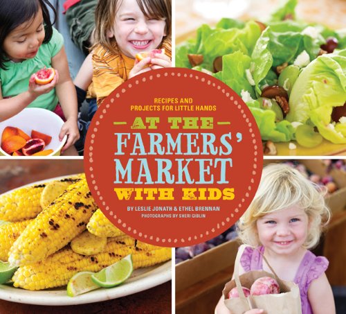 At The Farmers Market With Kids Recipes And Projects For Little Hands Leslie Jonath