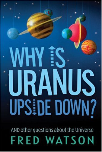 Why Is Uranus Upside Down And Other Questions About The Universe Fred Watson