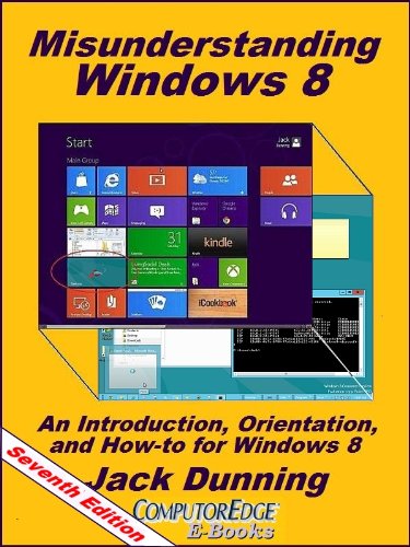 Misunderstanding Windows 8 An Introduction Orientation And Howto For Windows 8 7th Edition Jack Dunning