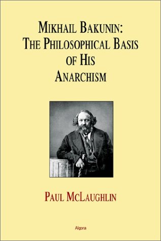 Mikhail Bakunin The Philosophical Basis Of His Anarchism Paul Mclaughlin