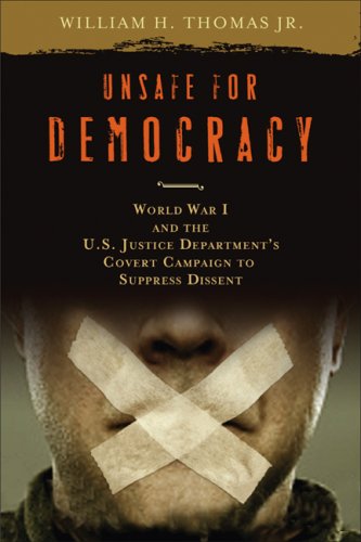 Unsafe For Democracy World War I And The Us Justice Departments Covert Campaign To Suppress Dissent 1st Edition William H Thomas Jr