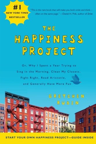 The Happiness Project Or Why I Spent A Year Trying To Sing In The Morning Clean My Closets Fight Right Read Aristotle And Generally Have More Fun Reprint Gretchen Rubin