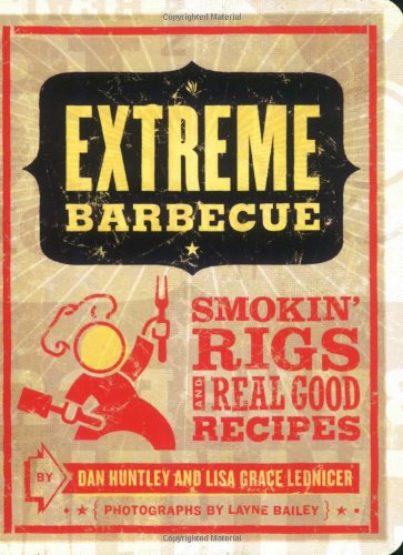 Extreme Barbecue Smokin Rigs And 100 Realgood Recipes Dan Huntley