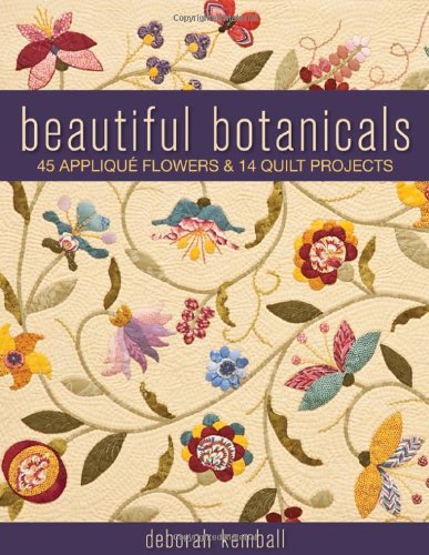 Beautiful Botanicals 45 Applique Flowers 14 Quilt Projects Deborah Kemball