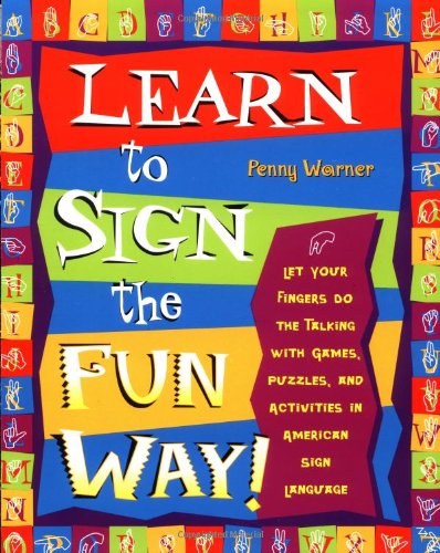 Learn To Sign The Fun Way Let Your Fingers Do The Talking With Games Puzzles And Activities In American Sign Language 1st Edition Penny Warner