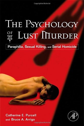 The Psychology Of Lust Murder Paraphilia Sexual Killing And Serial Homicide 1st Edition Catherine Purcell