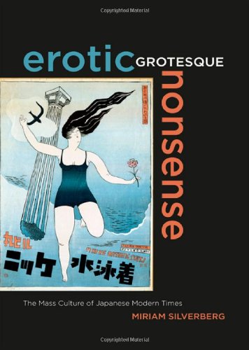 Erotic Grotesque Nonsense The Mass Culture Of Japanese Modern Times 1st Edition Miriam Silverberg