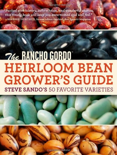 The Rancho Gordo Heirloom Bean Growers Guide Steve Sandos 50 Favorite Varieties Steve Sando