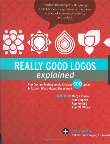 Really Good Logos Explained Top Design Professionals Critique 500 Logos And Explain What Makes Them Work Margo Chase