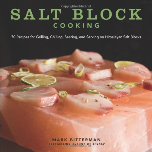 Salt Block Cooking 70 Recipes For Grilling Chilling Searing And Serving On Himalayan Salt Blocks Mark Bitterman
