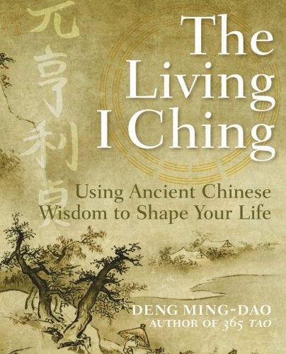 The Living I Ching Using Ancient Chinese Wisdom To Shape Your Life First Edition Mingdao Deng