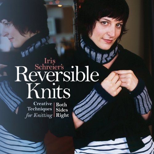 Iris Schreiers Reversible Knits Creative Techniques For Knitting Both Sides Right 1st Edition Iris Schreier