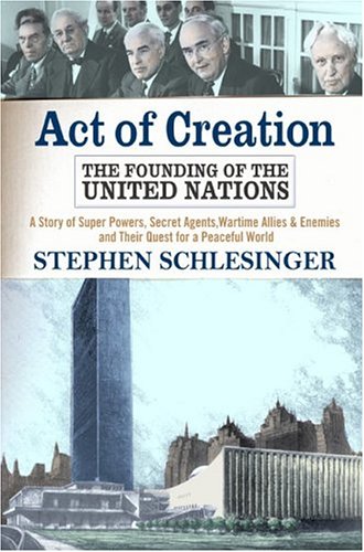 Act Of Creation The Founding Of The United Nations First Printing Stephen Schlesinger